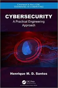 Cybersecurity: A Practical Engineering Approach (Chapman & Hall/CRC Textbooks in Computing)