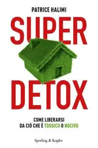 Patrice Halimi - Super Detox. Come liberarci da ciò che è tossico o nocivo