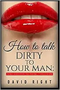 How to talk dirty to your man In Bed And Over The Phone: Dirty Talk