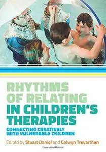 Rhythms of Relating in Children's Therapies: Connecting Creatively with Vulnerable Children