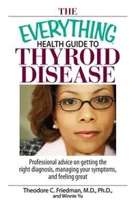 «The Everything Health Guide To Thyroid Disease» by Theodore C Friedman,Winnie Yu