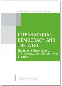 International Democracy and the West: The Role of Governments, Civil Society, and Multinational Business