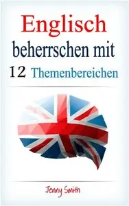 Englisch beherrschen mit 12 Themenbereichen: Über 200 mittelschwere Wörter und Phrasen erklärt (Repost)