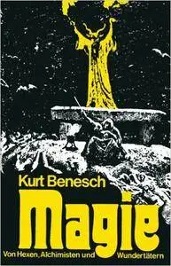 Kurt Benesch - Magie. Von Hexen, Alchimisten und Wundertätern