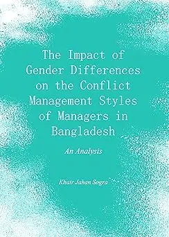 The Impact of Gender Differences on the Conflict Management Styles of Managers in Bangladesh: An Analysis