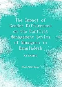 The Impact of Gender Differences on the Conflict Management Styles of Managers in Bangladesh: An Analysis