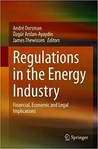 Regulations in the Energy Industry: Financial, Economic and Legal Implications