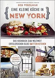 Eine kleine Küche in New York: Das Kochbuch zum weltweit erfolgreichen Blog »Smitten Kitchen«