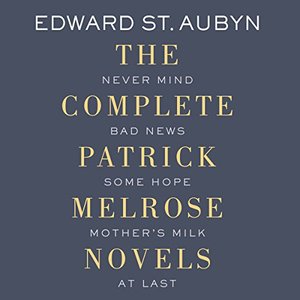 The Complete Patrick Melrose Novels [Audiobook]