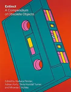 Extinct: A Compendium of Obsolete Objects