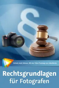  Rechtsgrundlagen für Fotografen Für Beruf und Hobby - Probleme erkennen, Fehler vermeiden
