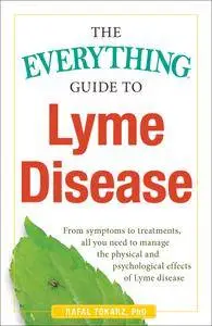 The Everything Guide To Lyme Disease: From Symptoms to Treatments, All You Need to Manage the Physical and...