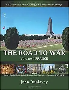 The Road to War: A Travel Guide for Exploring the Battlefields of Europe (France)