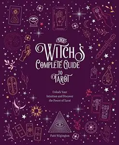 The Witch's Complete Guide to Tarot: Unlock Your Intuition and Discover the Power of Tarot (Witch’s Complete Guide)