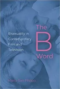 The B Word: Bisexuality in Contemporary Film and Television