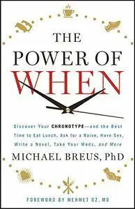 The Power of When: Discover Your Chronotype--and the Best Time to Eat Lunch, Ask for a Raise, Have Sex, Write a Novel...