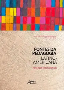 «Fontes da Pedagogia Latino-Americana: Heranças (Des)Coloniais» by Cheron Zanini Moretti, Danilo R. Streck, Telmo Adams