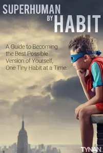 Superhuman by Habit: A Guide to Becoming the Best Possible Version of Yourself, One Tiny Habit at a Time
