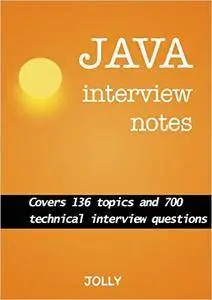 Java Interview Notes: Covers 136 topics and 700 technical interview questions