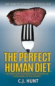 The Perfect Human Diet: The Simple Doctor-Proven Solution for the Health and Life you Deserve