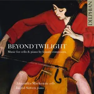 Alexandra Mackenzie & Ingrid Sawers - Beyond Twilight: Music for Cello & Piano by Female Composers (2023) [24/96]