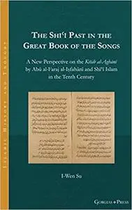 The Shīʿī Past in the Great Book of the Songs: A New Perspective on the Kitāb al-Aghānī by Abū al-Faraj al-Iṣfahānī and