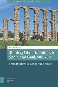 Shifting Ethnic Identities in Spain and Gaul, 500–700 : From Romans to Goths and Franks