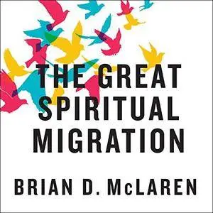 The Great Spiritual Migration: How the World's Largest Religion Is Seeking a Better Way to Be Christian [Audiobook]