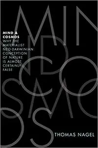 Mind & Cosmos: Why the Materialist Neo-Darwinian Conception of Nature is Almost Certainly False