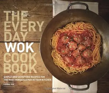 The Everyday Wok Cookbook: Simple and Satisfying Recipes for the Most Versatile Pan in Your Kitchen (repost)