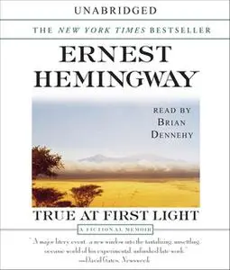 «True At First Light: A Fictional Memoir» by Ernest Hemingway