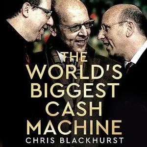 The World's Biggest Cash Machine: Manchester United, the Glazers, and the Struggle for Football's Soul [Audiobook]