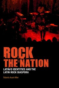 Rock the Nation: Latin/o Identities and the Latin Rock Diaspora