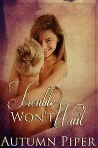 Trouble Won't Wait (Love-n-Trouble Book 2) by Autumn Piper
