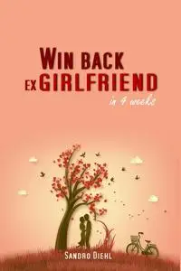 «Win back ex girlfriend in 4 weeks» by Sandro Diehl