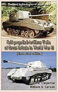 Self-propelled Artillery Units of Great Britain in World War II (Extended edition) [Kindle Edition]