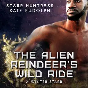 «The Alien Reindeer's Wild Ride» by Kate Rudolph, Starr Huntress