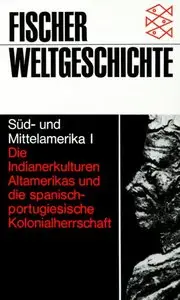 Süd- und Mittelamerika: Fischer Weltgeschichte, Bd.22, Südamerika und Mittelamerika: Bd. I