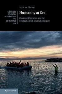 Humanity at Sea: Maritime Migration and the Foundations of International Law