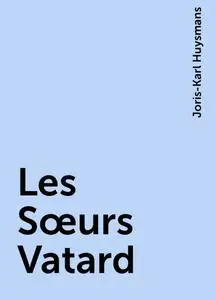 «Les Sœurs Vatard» by Joris-Karl Huysmans