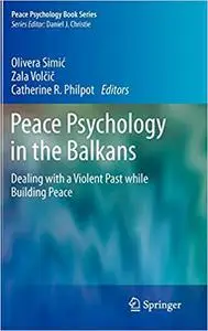 Peace Psychology in the Balkans: Dealing with a Violent Past while Building Peace