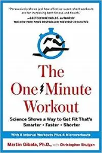 The One-Minute Workout: Science Shows a Way to Get Fit That's Smarter, Faster, Shorter