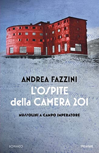 L'ospite della camera 201. Mussolini a Campo Imperatore - Andrea Fazzini