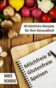 Milchfreie & Glutenfreie Speisen: 40 Köstliche Rezepte Für Ihre Gesundheit