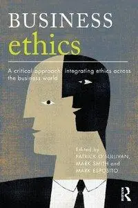 Business Ethics: A Critical Approach: Integrating Ethics Across the Business World (repost)