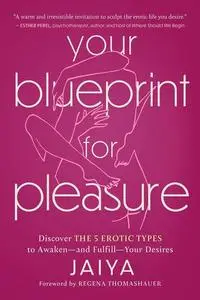 Your Blueprint for Pleasure: Discover the 5 Erotic Types to Awaken―and Fulfill―Your Desires