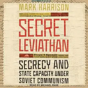 Secret Leviathan: Secrecy and State Capacity Under Soviet Communism [Audiobook]
