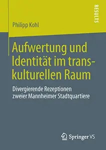 Aufwertung und Identität im transkulturellen Raum: Divergierende Rezeptionen zweier Mannheimer Stadtquartiere
