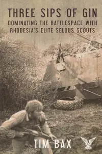 Three Sips of Gin: Dominating the Battlespace with Rhodesia's famed Selous Scouts