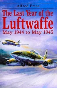 The Last Year Of The Luftwaffe: May 1944 to May 1945